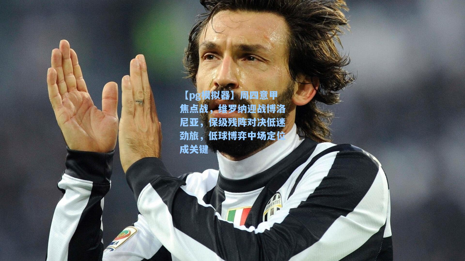 周四意甲焦点战，维罗纳迎战博洛尼亚，保级残阵对决低迷劲旅，低球博弈中场定位成关键