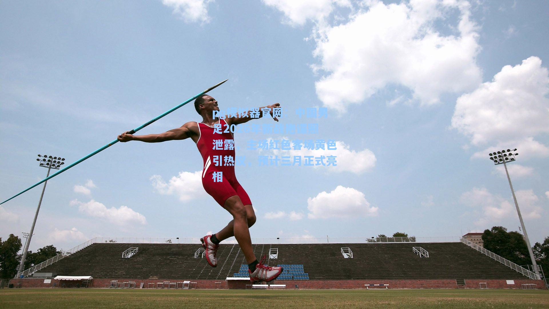 中国男足2026年新战袍谍照泄露，主场红色客场黄色引热议，预计三月正式亮相