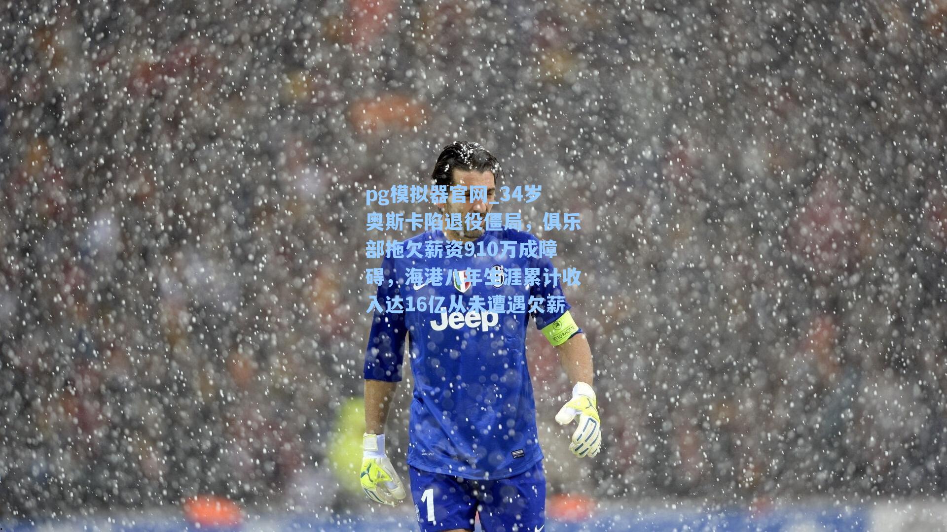 34岁奥斯卡陷退役僵局，俱乐部拖欠薪资910万成障碍，海港八年生涯累计收入达16亿从未遭遇欠薪