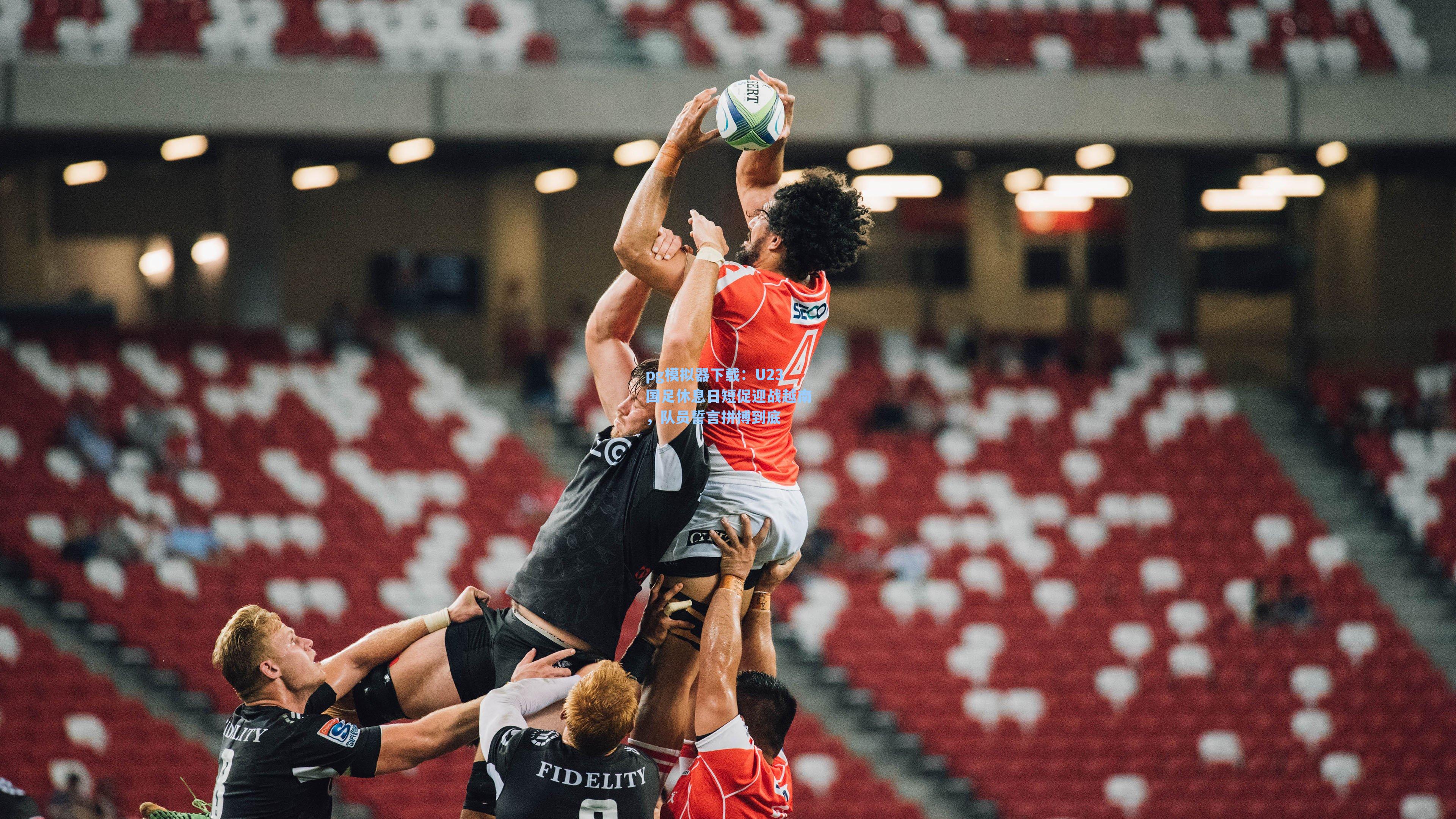 U23国足休息日短促迎战越南，队员誓言拼搏到底