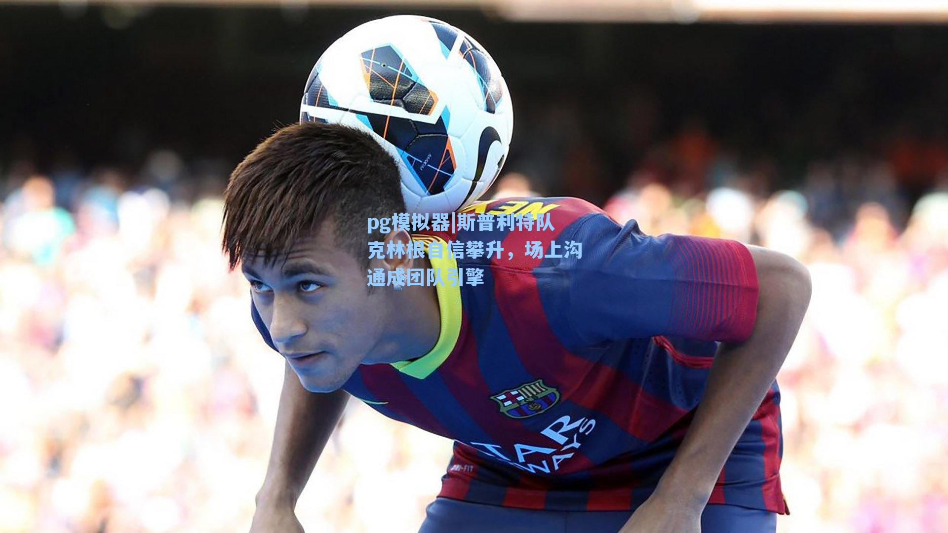 pg模拟器|斯普利特队克林根自信攀升，场上沟通成团队引擎