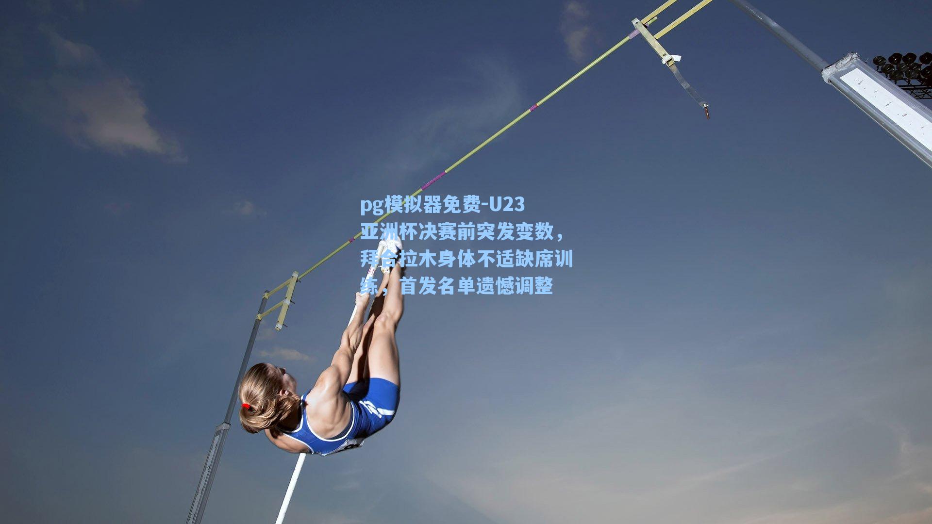 pg模拟器免费-U23亚洲杯决赛前突发变数，拜合拉木身体不适缺席训练，首发名单遗憾调整